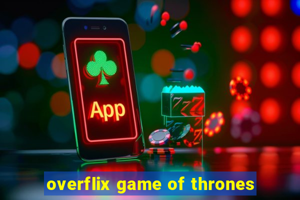 overflix game of thrones